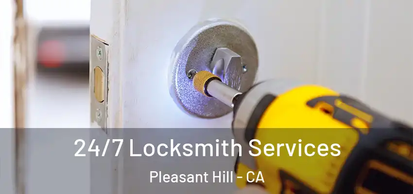  24/7 Locksmith Services Pleasant Hill - CA