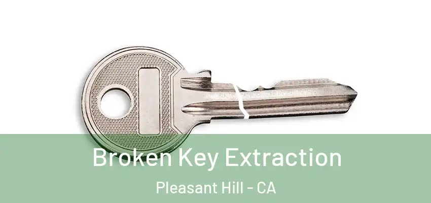  Broken Key Extraction Pleasant Hill - CA