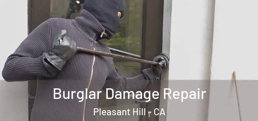  Burglar Damage Repair Pleasant Hill - CA