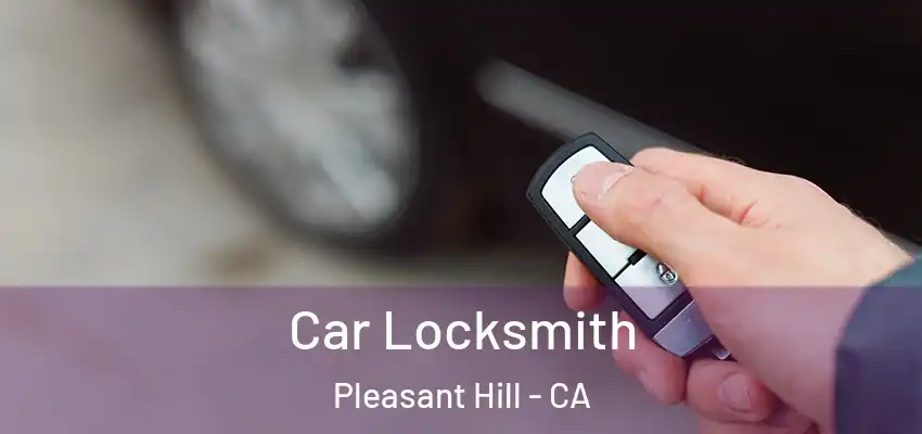 Car Locksmith Pleasant Hill - CA