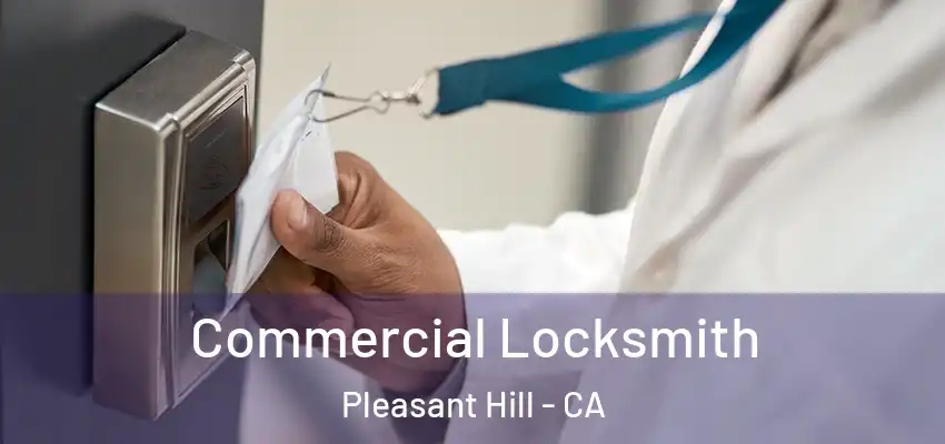 Commercial Locksmith Pleasant Hill - CA