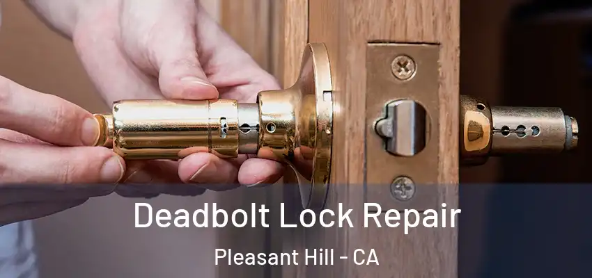  Deadbolt Lock Repair Pleasant Hill - CA