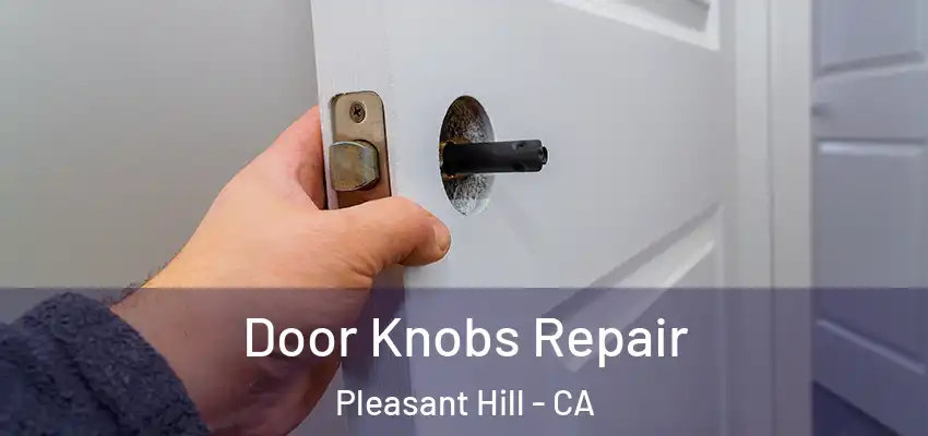  Door Knobs Repair Pleasant Hill - CA