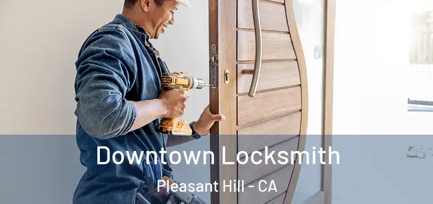  Downtown Locksmith Pleasant Hill - CA