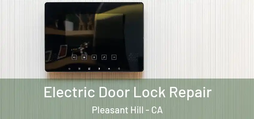  Electric Door Lock Repair Pleasant Hill - CA