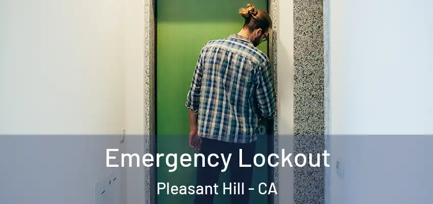 Emergency Lockout Pleasant Hill - CA