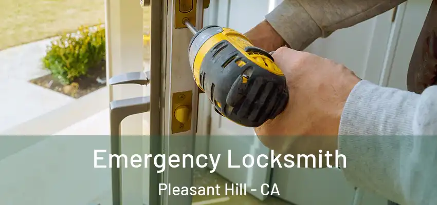 Emergency Locksmith Pleasant Hill - CA
