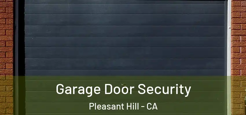  Garage Door Security Pleasant Hill - CA