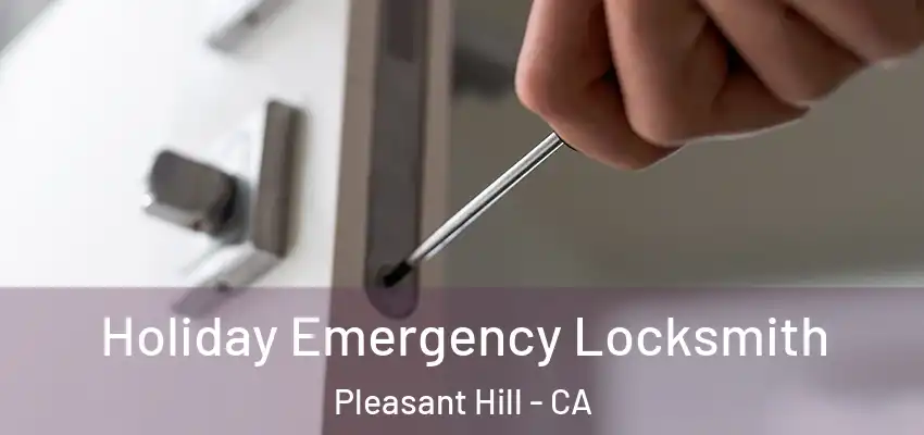  Holiday Emergency Locksmith Pleasant Hill - CA