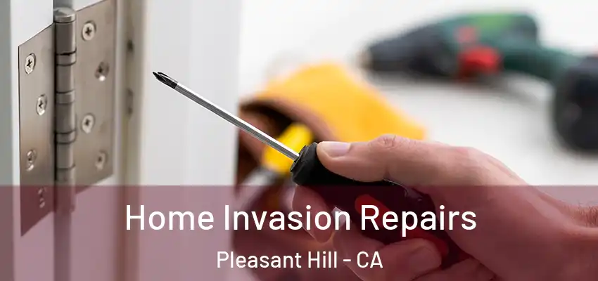  Home Invasion Repairs Pleasant Hill - CA