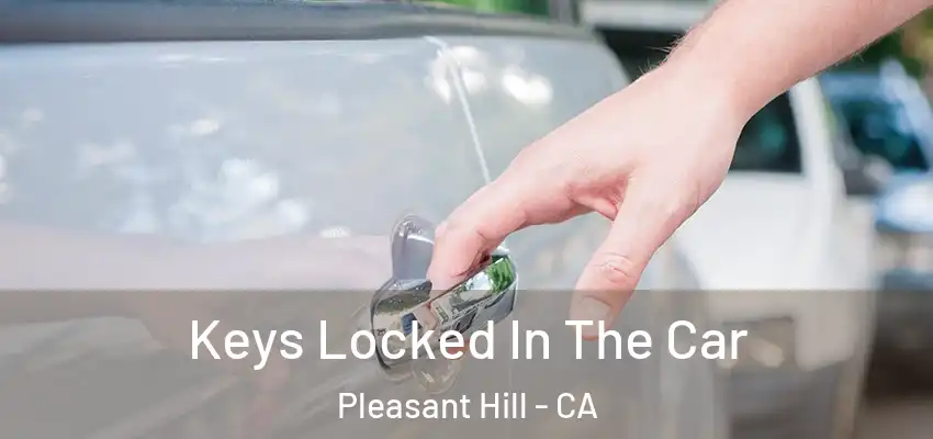 Keys Locked In The Car Pleasant Hill - CA