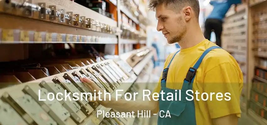  Locksmith For Retail Stores Pleasant Hill - CA