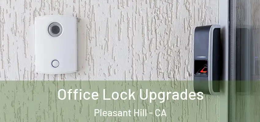  Office Lock Upgrades Pleasant Hill - CA