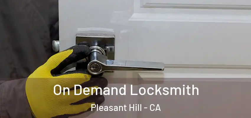  On Demand Locksmith Pleasant Hill - CA