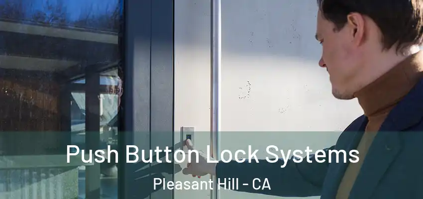 Push Button Lock Systems Pleasant Hill - CA
