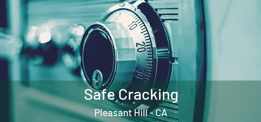 Safe Cracking Pleasant Hill - CA