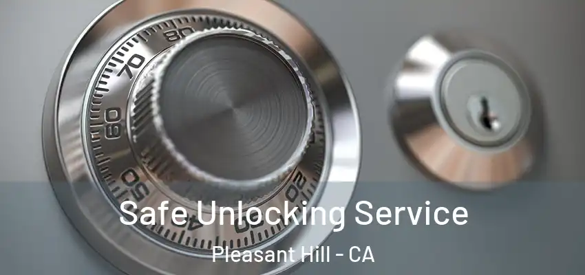  Safe Unlocking Service Pleasant Hill - CA