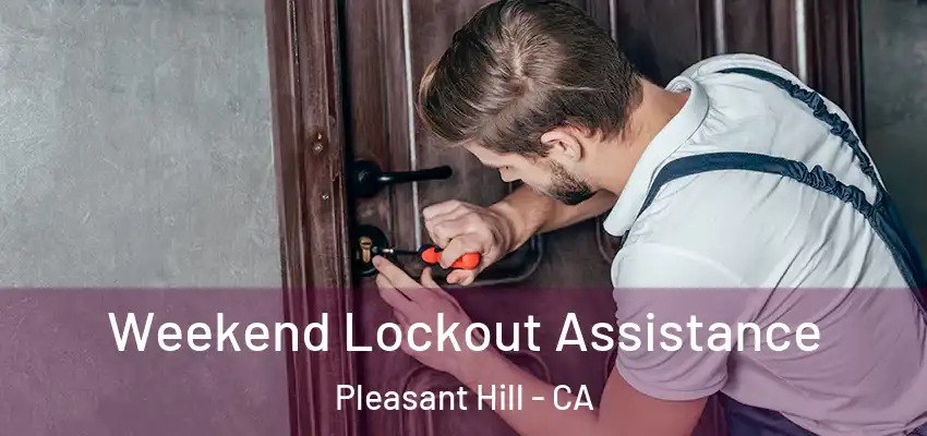  Weekend Lockout Assistance Pleasant Hill - CA
