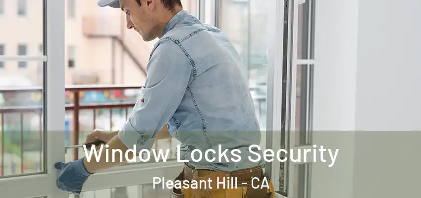  Window Locks Security Pleasant Hill - CA